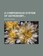 A Compendious System Of Astronomy di Margaret Bryan edito da General Books Llc
