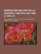 Narracion Militar De La Guerra Carlista De 1869 A 1876 (7) di Spain Ej Mayor edito da General Books Llc