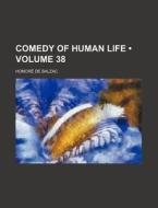 Comedy of Human Life Volume 38 di Honore De Balzac edito da General Books