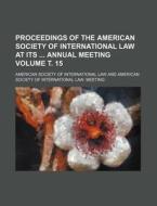 Proceedings of the American Society of International Law at Its Annual Meeting Volume . 15 di American Society of Law edito da Rarebooksclub.com