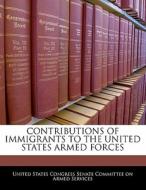 Contributions Of Immigrants To The United States Armed Forces edito da Bibliogov