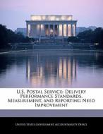 U.s. Postal Service: Delivery Performance Standards, Measurement, And Reporting Need Improvement edito da Bibliogov
