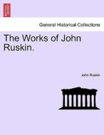 The Works of John Ruskin. Vol. IV. di John Ruskin edito da British Library, Historical Print Editions