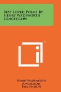 Best Loved Poems by Henry Wadsworth Longfellow di Henry Wadsworth Longfellow edito da Literary Licensing, LLC