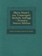 Maria Stuart, Ein Trauerspiel. Sechste Auflage di Johann Christoph Friedrich Von Schiller edito da Nabu Press
