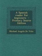 A Spanish Reader for Beginners di Michael Angelo De Vitis edito da Nabu Press