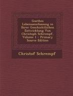 Goethes Lebensanschauung in Ihrer Geschichtlichen Entwicklung Von Christoph Schrempf, Volume 1 di Christof Schrempf edito da Nabu Press