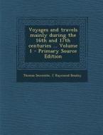 Voyages and Travels Mainly During the 16th and 17th Centuries ... Volume 1 - Primary Source Edition di Thomas Seccombe, C. Raymond Beazley edito da Nabu Press