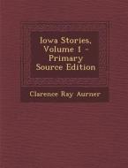 Iowa Stories, Volume 1 di Clarence Ray Aurner edito da Nabu Press