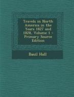 Travels in North America in the Years 1827 and 1828, Volume 1 di Basil Hall edito da Nabu Press