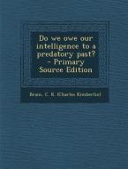 Do We Owe Our Intelligence to a Predatory Past? - Primary Source Edition di C. K. Brain edito da Nabu Press