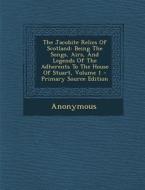 The Jacobite Relics of Scotland: Being the Songs, Airs, and Legends of the Adherents to the House of Stuart, Volume 1 di Anonymous edito da Nabu Press