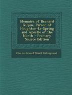Memoirs of Bernard Gilpin, Parson of Houghton-Le-Spring and Apostle of the North di Charles Edward Stuart Collingwood edito da Nabu Press