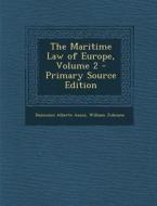 The Maritime Law of Europe, Volume 2 - Primary Source Edition di Domenico Alberto Azuni, William Johnson edito da Nabu Press