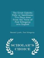 The Great Galeoto; Folly Or Saintliness; Two Plays Done From The Verse Of Jose Echegaray Into English - Scholar's Choice Edition di Hannah Lynch, Jose Echegaray edito da Scholar's Choice