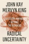 Radical Uncertainty: Decision-Making Beyond the Numbers di John Kay, Mervyn King edito da W W NORTON & CO