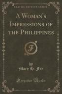 A Woman's Impressions Of The Philippines (classic Reprint) di Mary H Fee edito da Forgotten Books