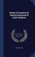 Words Of Comfort For Parents Bereaved Of Little Children di William edito da Sagwan Press