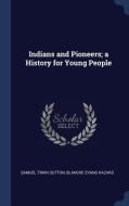 Indians and Pioneers; A History for Young People di Samuel Train Dutton, Blanche Evans Hazard edito da CHIZINE PUBN