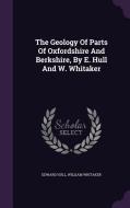 The Geology Of Parts Of Oxfordshire And Berkshire, By E. Hull And W. Whitaker di Edward Hull, William Whitaker edito da Palala Press