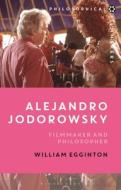 Alejandro Jodorowsky: Filmmaker and Philosopher di William Egginton edito da BLOOMSBURY ACADEMIC
