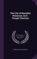 The City Of Beautiful Nonsense, By E. Temple Thurston di E Temple 1879-1933 Thurston edito da Palala Press
