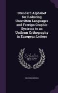 Standard Alphabet For Reducing Unwritten Languages And Foreign Graphic Systems To An Uniform Orthography In European Letters di Richard Lepsius edito da Palala Press