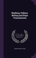 Shafting, Pulleys, Belting And Rope Transmission di Hubert Edwin Collins edito da Palala Press