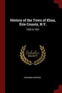History of the Town of Elma, Erie County, N.Y.: 1620 to 1901 di Jackman Warren edito da CHIZINE PUBN