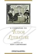 A Companion to Tudor Literature di Kent Cartwright edito da Wiley-Blackwell
