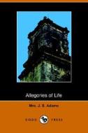 Allegories Of Life di J S Adams edito da Dodo Press