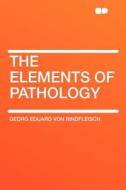 The Elements of Pathology di Georg Eduard Von Rindfleisch edito da HardPress Publishing