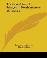 The Sexual Life of Savages in North-Western Melanesia di Bronislaw Malinowski edito da Kessinger Publishing
