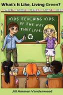 What's It Like Living Green?: Kids Teaching Kids, by the Way They Live di Jill Ammon Vanderwood edito da Booksurge Publishing