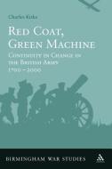 Red Coat, Green Machine: Continuity in Change in the British Army 1700 to 2000 di Charles Kirke edito da CONTINNUUM 3PL