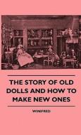 The Story Of Old Dolls And How To Make New Ones di Winifred edito da Von Elterlein Press
