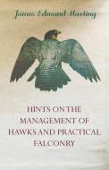 Hints on the Management of Hawks and Practical Falconry di James Edmund Harting edito da Baker Press