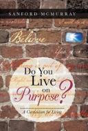 Do You Live on Purpose? di Sanford McMurray edito da Balboa Press