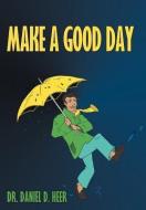 Make a Good Day di Daniel D. Heer, Dr Daniel D. Heer edito da AuthorHouse