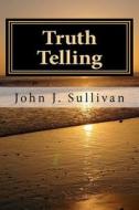 Truth Telling: Leadership Challenges for Servant Leaders di John J. Sullivan edito da Createspace