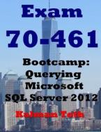 Exam 70-461 Bootcamp: Querying Microsoft SQL Server 2012 di Kalman Toth edito da Createspace