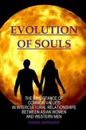 Evolution of Souls: The Importance of Common Values in Intercultural Relationships Between Asian Women and Western Men di Daniel Marques edito da Createspace