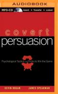 Covert Persuasion: Psychological Tactics and Tricks to Win the Game di Kevin Hogan, James Speakman edito da Brilliance Audio