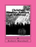 Christian Cowboy: Rustlers at Wellwood di Robert Marshall edito da Createspace
