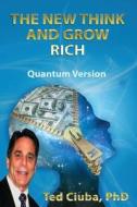 The New Think and Grow Rich: Quantumversion di Ted Ciuba Ph. D. edito da Createspace