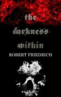 The Darkness Within: A Novella di Robert Friedrich edito da Createspace