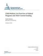 Child Welfare: An Overview of Federal Programs and Their Current Funding di Congressional Research Service edito da Createspace