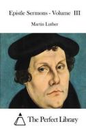 Epistle Sermons - Volume III di Martin Luther edito da Createspace