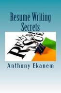 Resume Writing Secrets di Ekanem Anthony Ekanem edito da CreateSpace Independent Publishing Platform