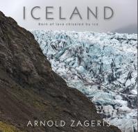 Iceland: Born of Lava, Chiseled by Ice di Arnold Zageris edito da FITZHENRY & WHITESIDE